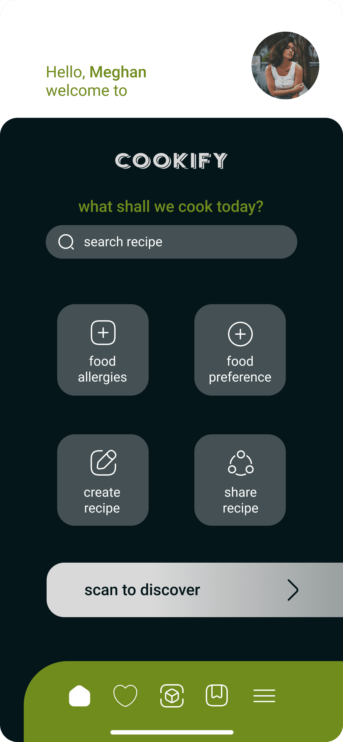 Home screen of the Cookify app: the greeting Hello, Meghan, welcome to, beside a round portrait, then on very dark green the COOKIFY wordmark, the line what shall we cook today?, a search recipe field, four tiles named food allergies, food preference, create recipe and share recipe, a bar reading scan to discover, and an olive green tab bar with five icons.